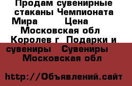 Продам сувенирные стаканы Чемпионата Мира 2018 › Цена ­ 500 - Московская обл., Королев г. Подарки и сувениры » Сувениры   . Московская обл.